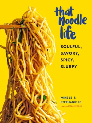 La vida de los fideos: Soulful, Savory, Spicy, Slurpy - That Noodle Life: Soulful, Savory, Spicy, Slurpy