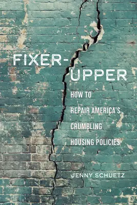 Fixer-Upper: Cómo reparar los sistemas de vivienda averiados de Estados Unidos - Fixer-Upper: How to Repair America's Broken Housing Systems