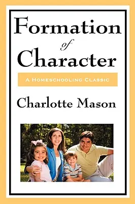 La formación del carácter: Volumen V de la Serie original de educación en casa de Charlotte Mason - Formation of Character: Volume V of Charlotte Mason's Original Homeschooling Series