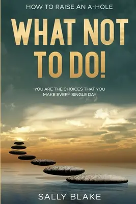 ¡How To Raise An A-Hole: What Not To Do! - Tú eres las decisiones que tomas cada día - How To Raise An A-Hole: What Not To Do! - You Are The Choices That You Make Every Single Day