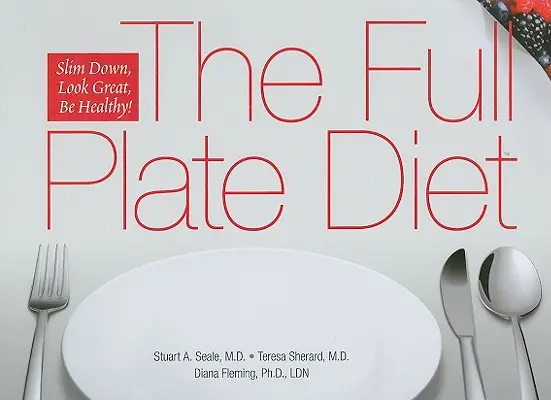 La dieta del plato completo: Adelgazar, tener buen aspecto y salud - The Full Plate Diet: Slim Down, Look Great, Be Healthy!