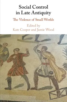 Control social en la Antigüedad tardía: La violencia de los mundos pequeños - Social Control in Late Antiquity: The Violence of Small Worlds