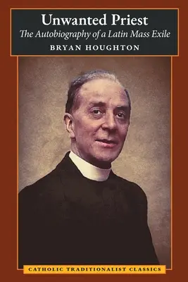 Sacerdote no deseado: La autobiografía de un exiliado de la misa latina - Unwanted Priest: The Autobiography of a Latin Mass Exile