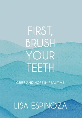 Primero, lávate los dientes: Duelo y esperanza en tiempo real - First, Brush Your Teeth: Grief and Hope in Real Time