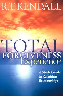 La Experiencia del Perdón Total: Una guía de estudio para reparar relaciones - Total Forgiveness Experience: A Study Guide to Repairing Relationships