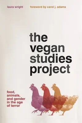 El proyecto de estudios veganos: Alimentación, animales y género en la era del terror - The Vegan Studies Project: Food, Animals, and Gender in the Age of Terror