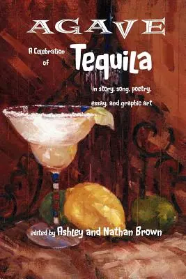 Agave, una celebración del tequila en cuento, canción, poesía, ensayo y arte gráfico - Agave, a Celebration of Tequila in Story, Song, Poetry, Essay, and Graphic Art