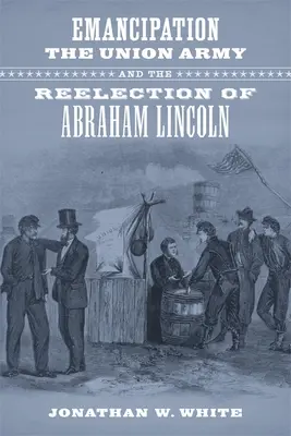 La emancipación, el ejército de la Unión y la reelección de Abraham Lincoln - Emancipation, the Union Army, and the Reelection of Abraham Lincoln