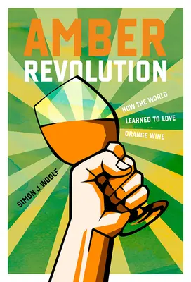 La revolución del ámbar: Cómo el mundo aprendió a amar el vino de naranja - Amber Revolution: How the World Learned to Love Orange Wine