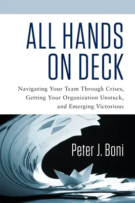 Todas las manos a la obra: Cómo guiar a su equipo a través de las crisis, conseguir que su organización se desbloquee y salir victorioso. - All Hands on Deck: Navigating Your Team Through Crises, Getting Your Organization Unstuck, and Emerging Victorious