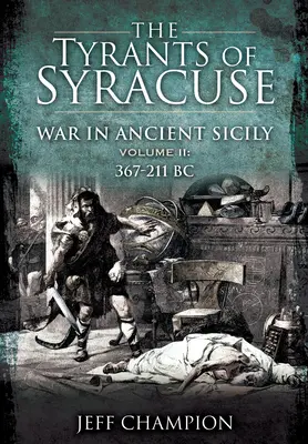 Los tiranos de Siracusa - La guerra en la antigua Sicilia: Volumen II: 367-211 a.C. - The Tyrants of Syracuse - War in Ancient Sicily: Volume II: 367-211 BC