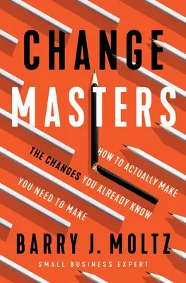 Maestros del cambio: Cómo realizar realmente los cambios que ya sabe que necesita hacer - Changemasters: How to Actually Make the Changes You Already Know You Need to Make