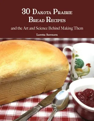 30 recetas de pan de las praderas de Dakota y el arte y la ciencia que hay detrás de su elaboración - 30 Dakota Prairie Bread Recipes and the Art and Science Behind Making Them