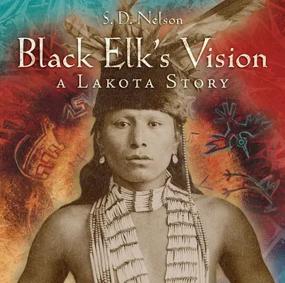 La visión de Alce Negro: Una historia lakota - Black Elk's Vision: A Lakota Story