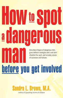 Cómo detectar a un hombre peligroso antes de involucrarte: Describe 8 tipos de hombres peligrosos, da estrategias de defensa y una lista de comprobación de alerta roja para cada uno, - How to Spot a Dangerous Man Before You Get Involved: Describes 8 Types of Dangerous Men, Gives Defense Strategies and a Red Alert Checklist for Each,