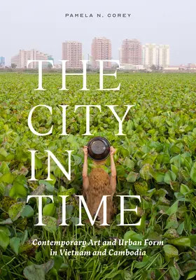 La ciudad en el tiempo: arte contemporáneo y forma urbana en Vietnam y Camboya - The City in Time: Contemporary Art and Urban Form in Vietnam and Cambodia