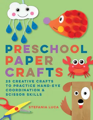 Manualidades de papel para preescolares: 25 manualidades creativas para practicar la coordinación mano-ojo y la habilidad con las tijeras - Preschool Paper Crafts: 25 Creative Crafts to Practice Hand-Eye Coordination & Scissor Skills