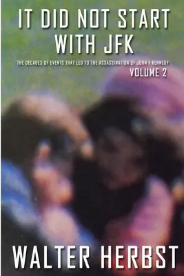 No empezó con JFK Volumen 2: Las décadas de acontecimientos que condujeron al asesinato de John F. Kennedy - It Did Not Start With JFK Volume 2: The Decades of Events that Led to the Assassination of John F Kennedy