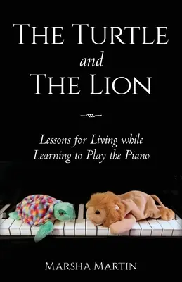 La tortuga y el león: Lecciones para vivir mientras se aprende a tocar el piano - The Turtle and The Lion: Lessons for Living while Learning to Play the Piano