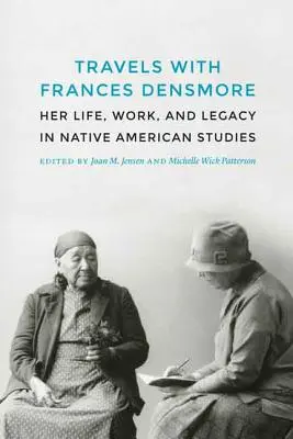 Viajes con Frances Densmore: Su vida, obra y legado en los estudios sobre los nativos americanos - Travels with Frances Densmore: Her Life, Work, and Legacy in Native American Studies