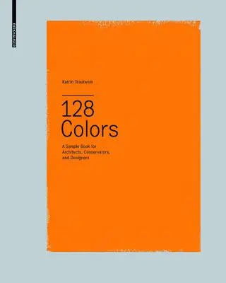 128 Colores - Un muestrario para arquitectos, conservadores y diseñadores - 128 Colors - A Sample Book for Architects, Conservators and Designers