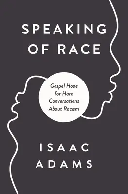 Hablando de razas: esperanza evangélica para conversaciones difíciles - Talking about Race: Gospel Hope for Hard Conversations