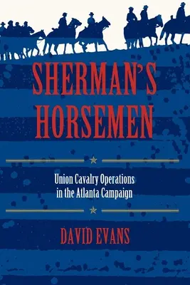 Los jinetes de Sherman: Las operaciones de caballería de la Unión en la campaña de Atlanta - Sherman's Horsemen: Union Cavalry Operations in the Atlanta Campaign