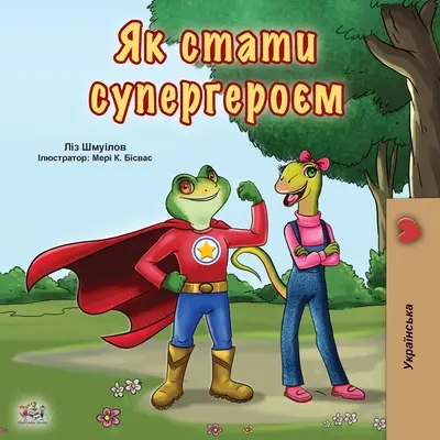 Ser un Superhéroe (Libro Ucraniano para Niños) - Being a Superhero (Ukrainian Book for Kids)