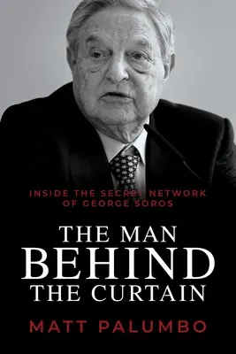 El hombre detrás de la cortina: dentro de la red secreta de George Soros - The Man Behind the Curtain: Inside the Secret Network of George Soros