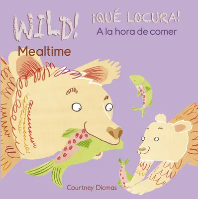 ¡Wild! Mealtime/Qu Locura! a la Hora de Comer - Wild! Mealtime/Qu Locura! a la Hora de Comer
