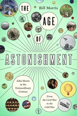 La edad del asombro: John Morris en el siglo del milagro: de la Guerra Civil a la Guerra Fría - The Age of Astonishment: John Morris in the Miracle Century--From the Civil War to the Cold War