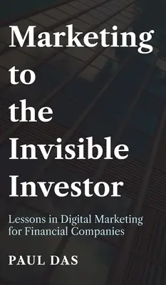 Marketing para el inversor invisible: Lecciones de marketing digital para empresas financieras - Marketing to the Invisible Investor: Lessons in Digital Marketing for Financial Companies