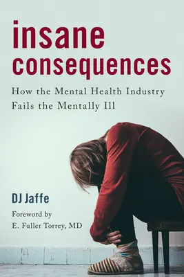 Consecuencias demenciales: Cómo la industria de la salud mental falla a los enfermos mentales - Insane Consequences: How the Mental Health Industry Fails the Mentally Ill