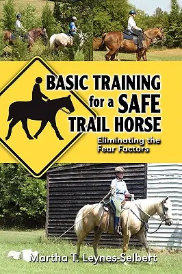 Adiestramiento básico para un caballo de rastro seguro: Aprenda a mejorar el comportamiento del caballo sin recurrir a tácticas de miedo ni a suplementos medicinales - Basic Training for a Safe Trail Horse: Learn How to Improve Horse Behavior Without Resorting to Scare Tactics or Medicinal Supplements