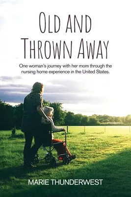 Old and Thrown Away: El viaje de una mujer con su madre a través de la experiencia de la residencia de ancianos en Estados Unidos - Old and Thrown Away: One woman's journey with her mom through the nursing home experience in the United States