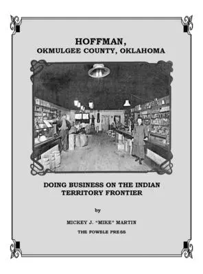 Hoffman, Condado de Okmulgee, Oklahoma: Haciendo negocios en la frontera del Territorio Indio - Hoffman, Okmulgee County, Oklahoma: Doing Business on the Indian Territory Frontier