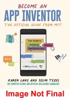 Conviértete en App Inventor: La guía oficial del MIT App Inventor: Tu guía para diseñar, crear y compartir aplicaciones - Become an App Inventor: The Official Guide from MIT App Inventor - Your Guide to Designing, Building, and Sharing Apps