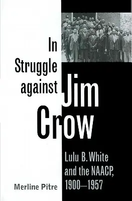 En lucha contra Jim Crow: Lulu B. White y la NAACP, 1900-1957 - In Struggle Against Jim Crow: Lulu B. White and the NAACP, 1900-1957