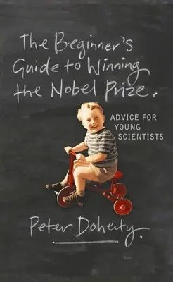 La guía del principiante para ganar el Premio Nobel: Consejos para jóvenes científicos - The Beginner's Guide to Winning the Nobel Prize: Advice for Young Scientists