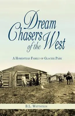 Perseguidores de sueños del Oeste: Una familia del Parque Nacional de los Glaciares - Dream Chasers of the West: A Homestead Family of Glacier National Park