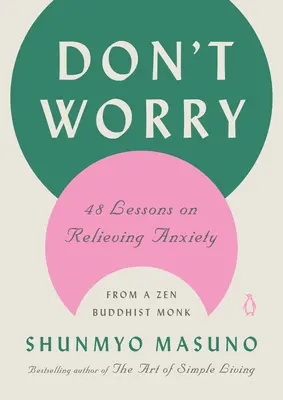 No te preocupes: 48 lecciones de un monje budista zen para aliviar la ansiedad - Don't Worry: 48 Lessons on Relieving Anxiety from a Zen Buddhist Monk