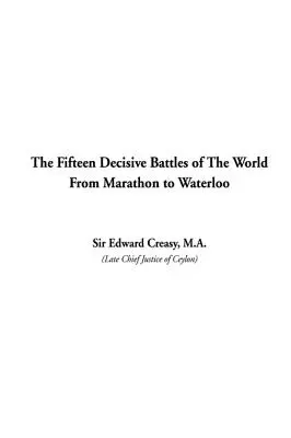 Las quince batallas decisivas del mundo De Maratón a Waterloo - The Fifteen Decisive Battles of The World From Marathon to Waterloo