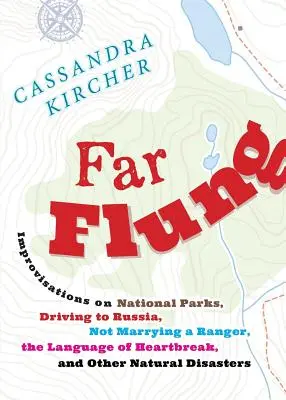 Far Flung: Improvisaciones sobre parques nacionales, conducir hasta Rusia, no casarse con un guardabosques, el lenguaje de la angustia y otras natu - Far Flung: Improvisations on National Parks, Driving to Russia, Not Marrying a Ranger, the Language of Heartbreak, and Other Natu
