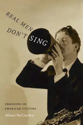 Los hombres de verdad no cantan: el canto a coro en la cultura estadounidense - Real Men Don't Sing: Crooning in American Culture