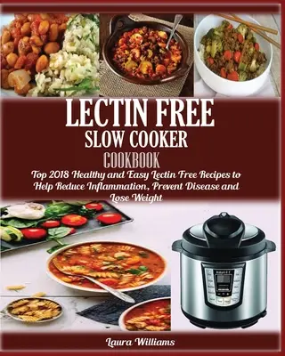 LECTIN FREE Slow cooker Cookbook: : Top 2018 Recetas Saludables y Fáciles Sin Lectina para Ayudar a Reducir la Inflamación, Prevenir Enfermedades y Perder Peso - LECTIN FREE Slow cooker Cookbook: : Top 2018 Healthy and Easy Lectin Free Recipes to Help Reduce Inflammation, Prevent Disease and Lose Weight