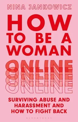 Cómo ser una mujer en Internet: Cómo sobrevivir a los abusos y el acoso, y cómo contraatacar - How to Be a Woman Online: Surviving Abuse and Harassment, and How to Fight Back