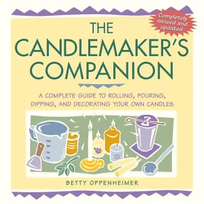 The Candlemaker's Companion: A Complete Guide to Rolling, Pouring, Dipping, and Decorating Your Own Candles (Guía completa para enrollar, verter, sumergir y decorar sus propias velas) - The Candlemaker's Companion: A Complete Guide to Rolling, Pouring, Dipping, and Decorating Your Own Candles