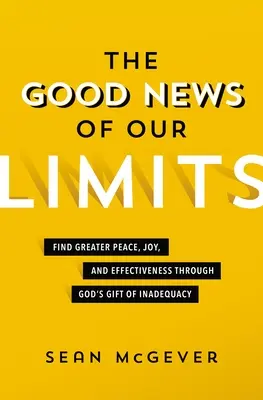 Las Buenas Nuevas de Nuestros Límites: Encuentre mayor paz, alegría y eficacia a través del don divino de la insuficiencia - The Good News of Our Limits: Find Greater Peace, Joy, and Effectiveness Through God's Gift of Inadequacy