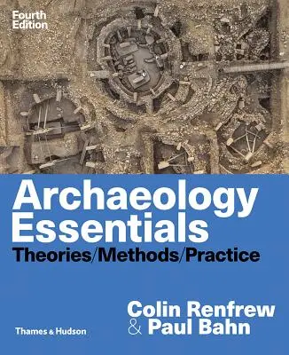 Archaeology Essentials: Teorías, métodos y práctica - Archaeology Essentials: Theories, Methods, and Practice