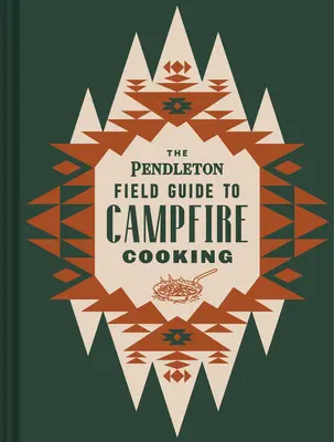 Guía Pendleton de cocina de campamento - The Pendleton Field Guide to Campfire Cooking